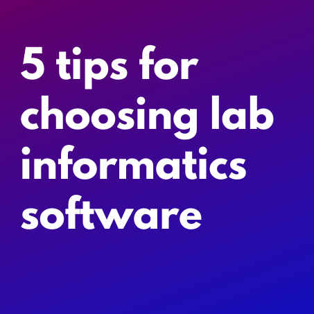 5 Tips for Choosing your Research Lab Informatics Software