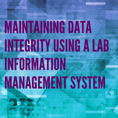 How Implementing a Lab Information Management System helps you Maintain Data Integrity